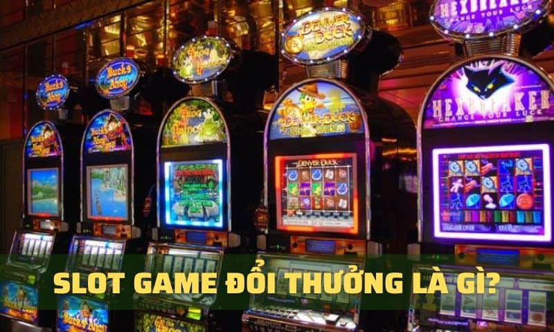 Game slot đổi thưởng là gì?