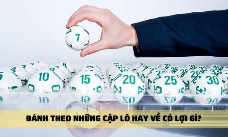 Đánh đề theo những cặp lô hay về cùng nhau có lợi gì?